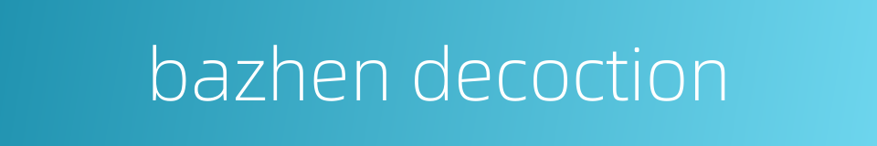 bazhen decoction的同义词