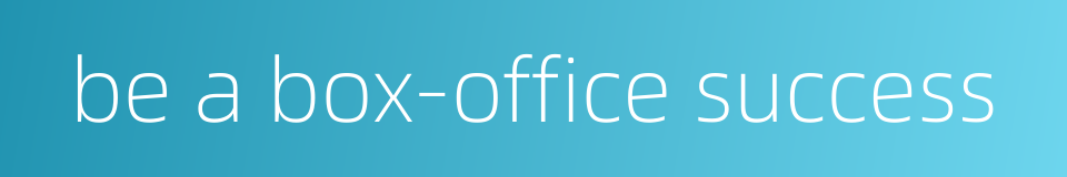 be a box-office success的同义词