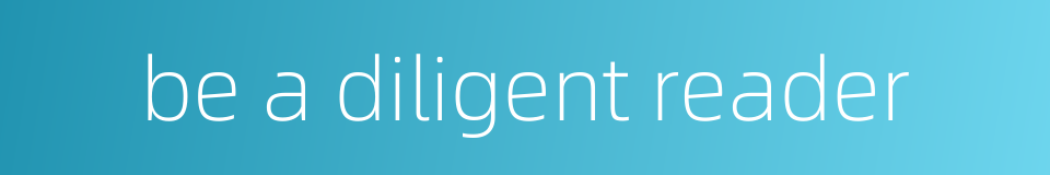 be a diligent reader的同义词