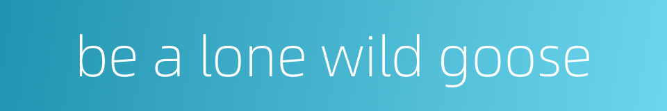 be a lone wild goose的同义词