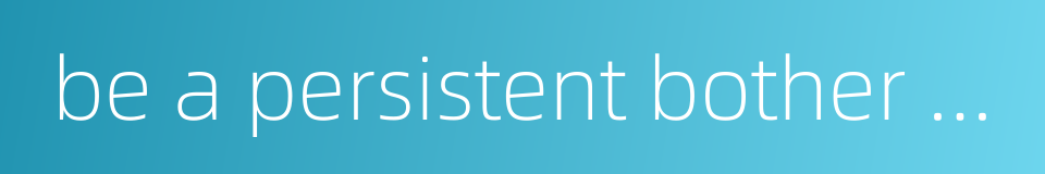 be a persistent bother at the door的同义词