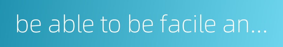be able to be facile and obdurate的同义词