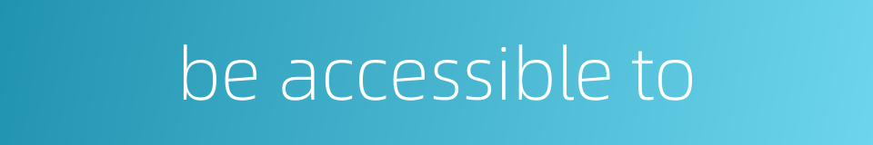 be accessible to的同义词