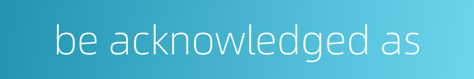 be acknowledged as的同义词