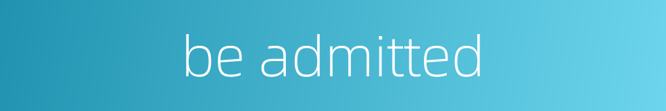 be admitted的同义词