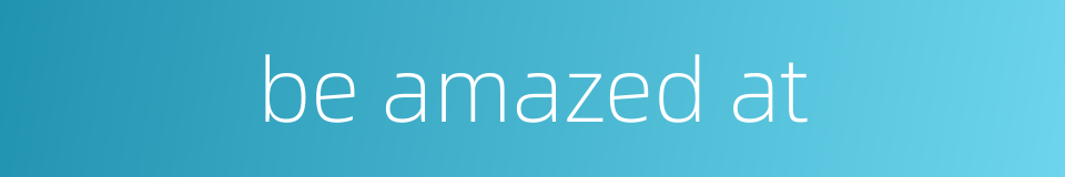 be amazed at的同义词