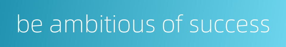 be ambitious of success的同义词
