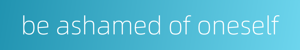 be ashamed of oneself的同义词