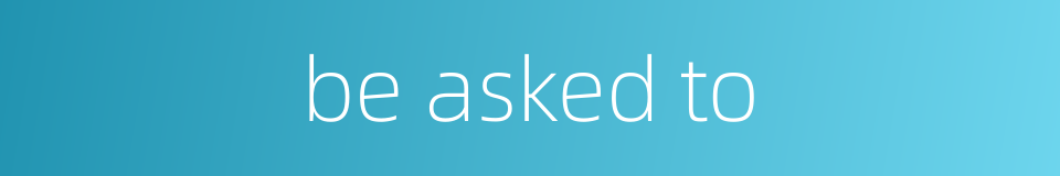 be asked to的同义词