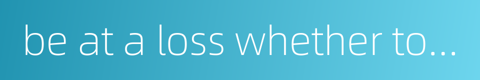 be at a loss whether to cry or laugh的同义词