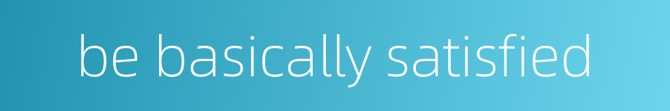 be basically satisfied的同义词
