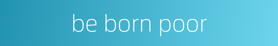 be born poor的同义词