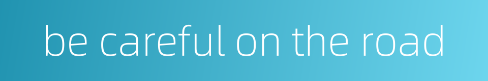 be careful on the road的同义词