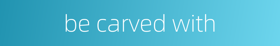 be carved with的同义词