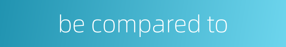 be compared to的同义词