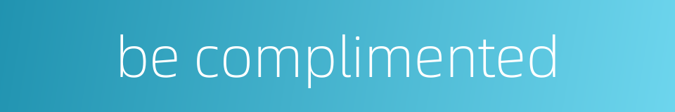 be complimented的同义词