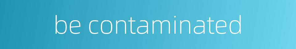 be contaminated的同义词