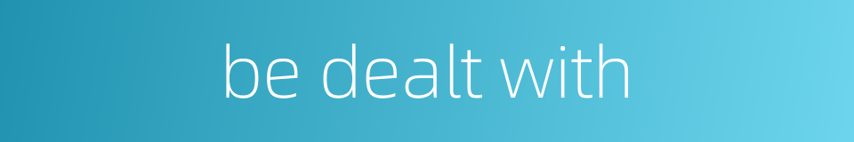 be dealt with的同义词