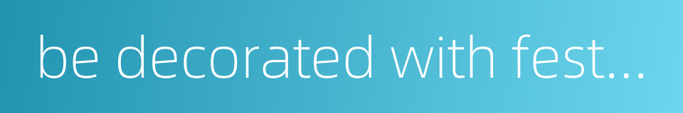 be decorated with festoons的同义词