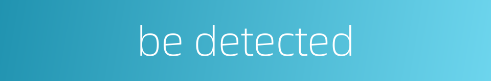 be detected的同义词