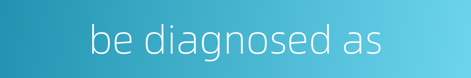 be diagnosed as的同义词
