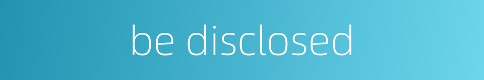 be disclosed的同义词