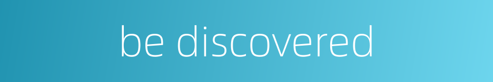 be discovered的同义词