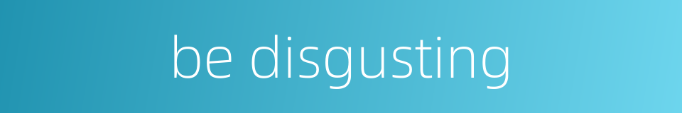 be disgusting的同义词
