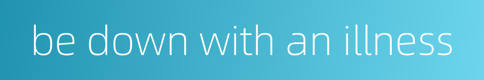 be down with an illness的同义词