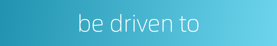 be driven to的同义词