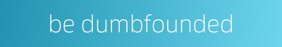 be dumbfounded的同义词