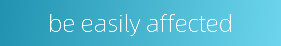 be easily affected的同义词