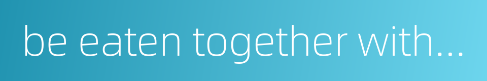 be eaten together with rice or bread的同义词