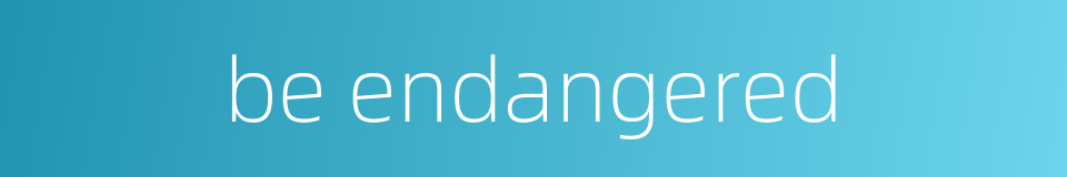 be endangered的同义词