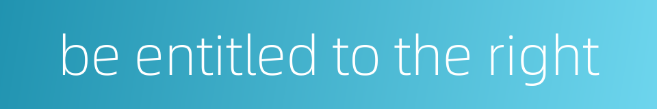 be entitled to the right的同义词