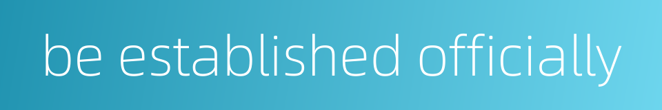 be established officially的同义词