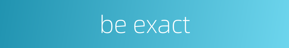 be exact的同义词