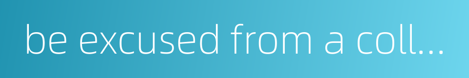 be excused from a college course的同义词