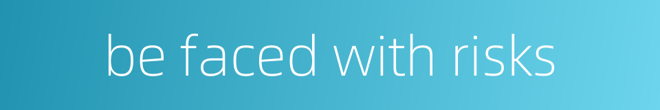 be faced with risks的同义词