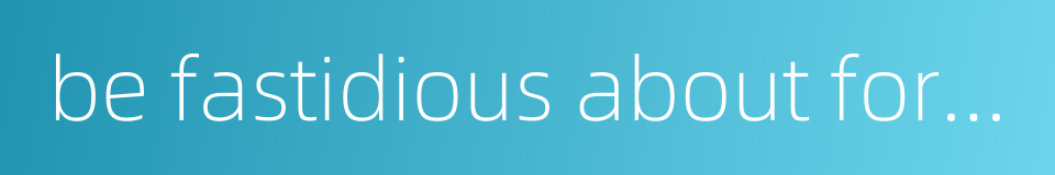 be fastidious about formalities etc的同义词