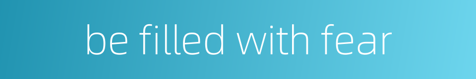 be filled with fear的同义词