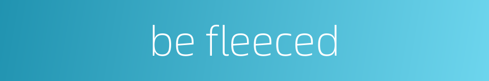 be fleeced的同义词