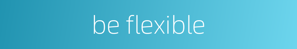 be flexible的同义词