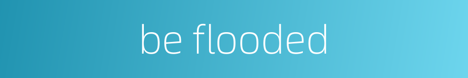 be flooded的同义词