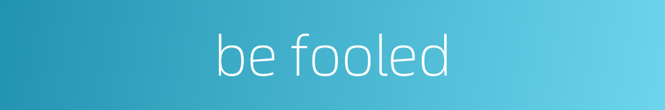 be fooled的同义词