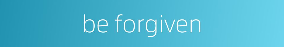 be forgiven的同义词