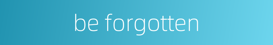 be forgotten的同义词