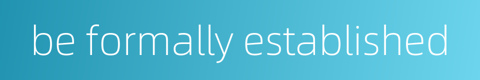 be formally established的同义词