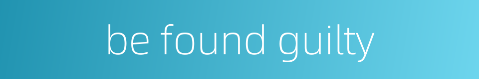 be found guilty的同义词