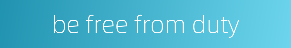 be free from duty的同义词